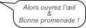 Alors ouvrez l’œil &
Bonne promenade !