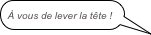 
À vous de lever la tête !