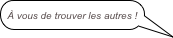 
À vous de trouver les autres !